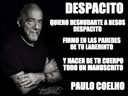Despacito Paulo Coelho Firmo en las paredes de tu laberinto Quiero desnudarte a