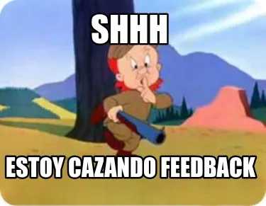 Funny shhh estoy cazando feedback