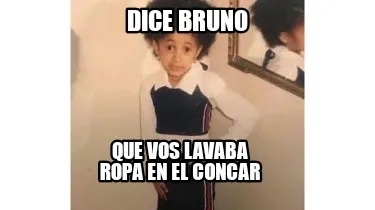 Dice bruno Que vos lavaba ropa en el concar