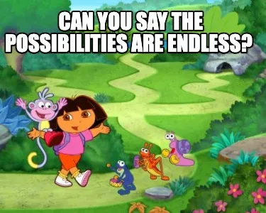 Can you say the possibilities are endless?