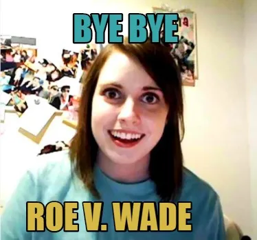 Bye Bye roe v. Wade