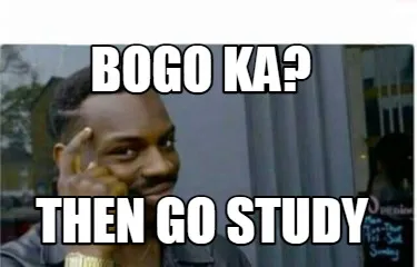 Funny bogo ka? then go study