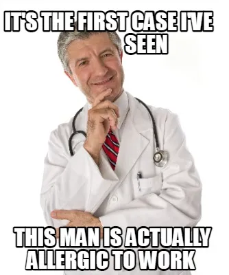 Funny It's the first case I've seen this man is actually allergic t