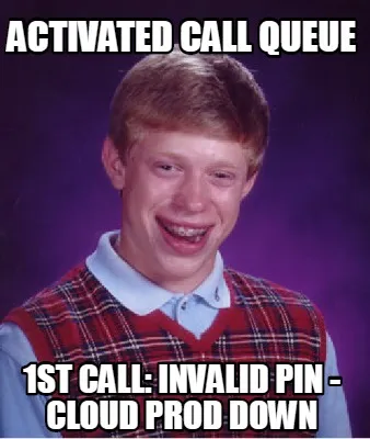 Funny activated call queue 1st call: invalid pin - cloud Prod Down