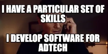 Funny I have a particular set of skills I develop software for adtech