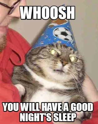 Whoosh You will have a good night's sleep