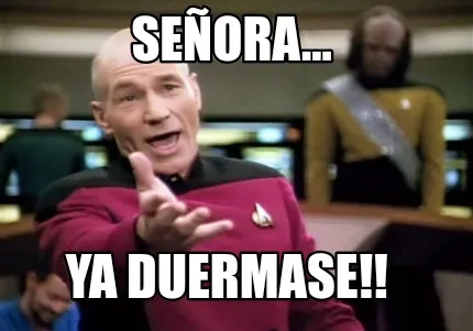 Señora... Ya duermase!!