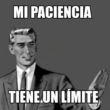 Mi paciencia Tiene un límite