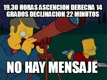 Funny 19.30 horas ascencion derecha 14 grados declinacion 22 minutos No hay mensaje