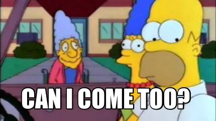 Funny Can I come too?