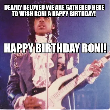 Dearly beloved we are gathered here to wish Roni a Happy Birthday! Happy Birthd