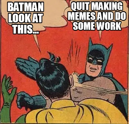 Batman look at this... quit making