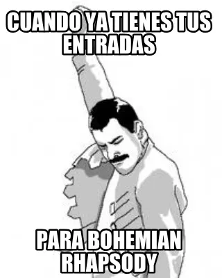 Cuando ya tienes tus entradas para bohemian rhapsody