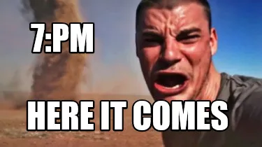 Funny 7:PM HERE IT COMES
