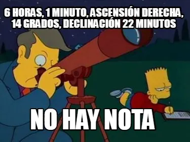 Funny 6 horas, 1 minuto, ascensión derecha, 14 grados, declinación 22 minutos NO hay