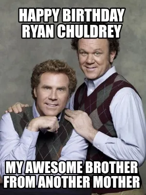 Happy Birthday Ryan Chuldrey My Awesome Brother From Another Mother