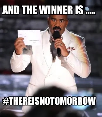 And the winner is ..... #THEREISNOTOMORROW