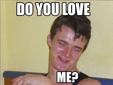 Funny DO YOU LOVE Me?