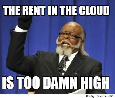 The rent in the cloud is too damn high