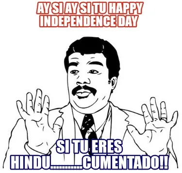 Ay si ay si tu Happy Independence Day Si tu eres Hindu...........cumentado!!