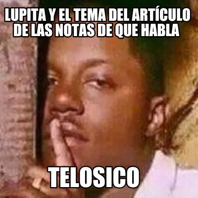 Lupita y el tema del artículo de las notas de que habla Telosico