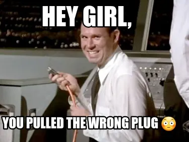 Funny Hey girl, You pulled the wrong plug ????