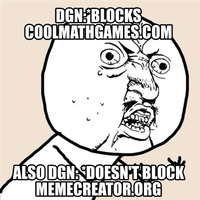 DGN:*Blocks CoolMathgames.com Also DGN: *Doesn't block