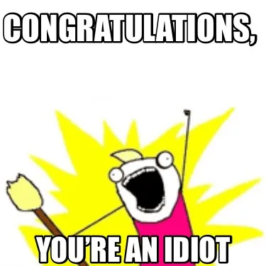 Funny Congratulations, You’re an idiot