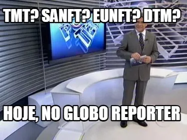 Funny TMT? SANFT? EUNFT? DTM? HOJE, NO GLOBO REPORTER