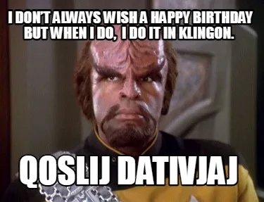 I Dont Always Wish A Happy Birthday But When I Do I Do It In Klingon. Qoslij Dat