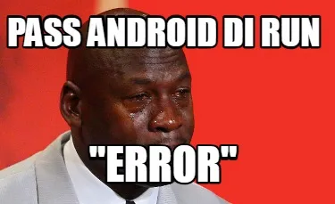 Funny pass android di run "error"