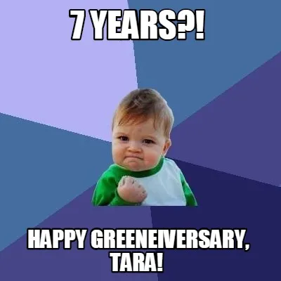 Funny 7 years?! Happy Greeneiversary, Tara!