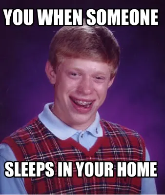You when someone sleeps in your home