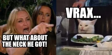 Funny But what about the neck he got! Vrax...