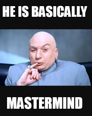 Funny he is basically mastermind