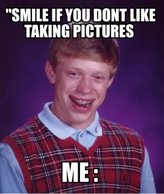 Funny ''Smile if you dont like taking pictures Me :