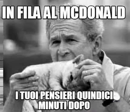 In fila al mcdonald i tuoi pensieri quindici minuti dopo
