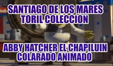 Santiago de los mares toril coleccion Abby hatcher el chapiluin colarado animad