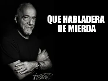 Que Habladera De Mierda