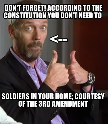 Don't forget! according to the constitution you don't need to soldiers in your