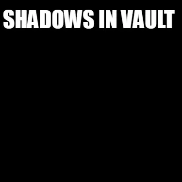 Funny Shadows in vault