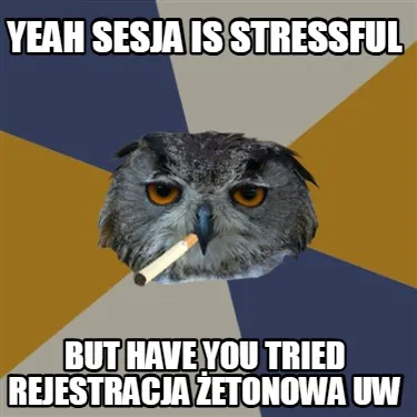 Yeah Sesja Is Stressful But Have You Tried Rejestracja Etonowa Uw