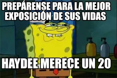 Prepárense para la mejor exposición de sus vidas haydee merece un 20