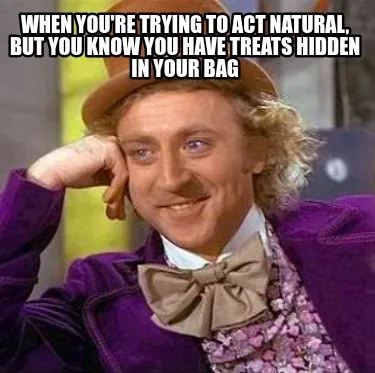 Funny When you're trying to act natural, but you know you have treats hidden in your b