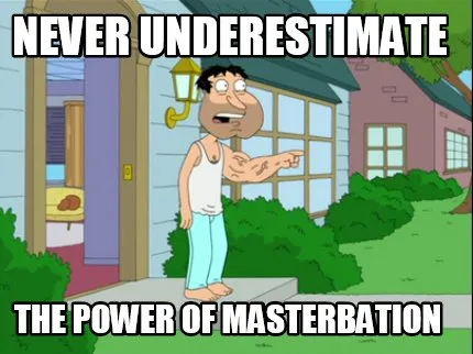 Funny never underestimate the power of masterbation