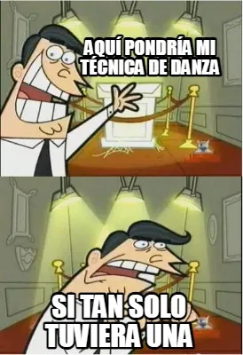 Aquí pondría mi técnica de danza si tan solo tuviera una