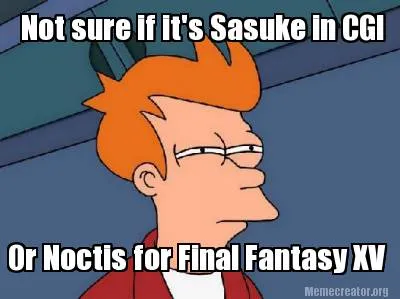 Funny Not sure if it's Sasuke in CGI Or Noctis for Final Fantasy XV