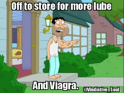 Off to store for more lube And Viagra. @Vindictive_Soul
