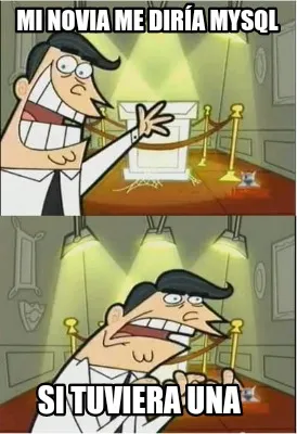 Mi novia me diría MySQL Si tuviera una