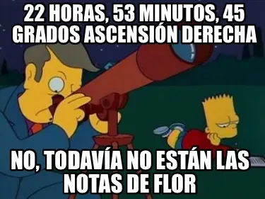 22 horas, 53 minutos, 45 grados ascensión derecha No, todavía no están las no